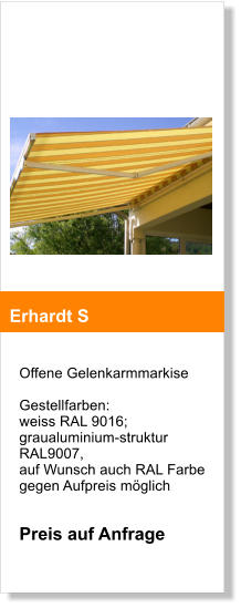 Offene Gelenkarmmarkise  Gestellfarben: weiss RAL 9016; graualuminium-struktur RAL9007, auf Wunsch auch RAL Farbe gegen Aufpreis mglich   Preis auf Anfrage   Erhardt S