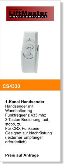 1-Kanal Handsender Handsender mit Wandhalterung Funkfrequenz 433 mhz 3 Tasten Bedienung: auf, stopp, zu Fr CRX Funkserie Geeignet zur Nachrstung ( externer Empfnger erforderlich)   Preis auf Anfrage   CS4330