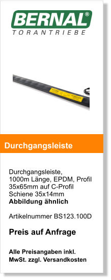 Durchgangsleiste, 1000m Lnge, EPDM, Profil 35x65mm auf C-Profil  Schiene 35x14mm Abbildung hnlich    Artikelnummer BS123.100D  Preis auf Anfrage  Alle Preisangaben inkl. MwSt. zzgl. Versandkosten    Durchgangsleiste