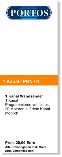 1 Kanal Wandsender 1 Kanal Programmieren von bis zu 20 Motoren auf dem Kanal mglich       Preis 29,00 Euro   Alle Preisangaben inkl. MwSt. zzgl. Versandkosten  1 Kanal / PRN-01