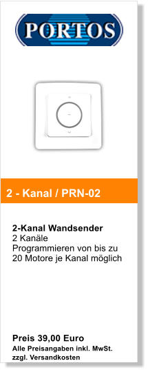 2-Kanal Wandsender  2 Kanle Programmieren von bis zu 20 Motore je Kanal mglich         Preis 39,00 Euro Alle Preisangaben inkl. MwSt. zzgl. Versandkosten   2 - Kanal / PRN-02