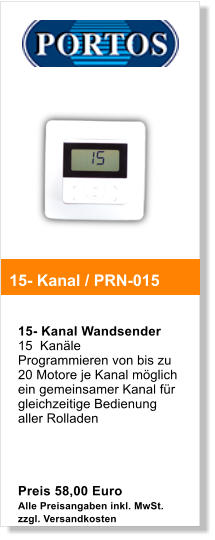 15- Kanal Wandsender  15  Kanle Programmieren von bis zu 20 Motore je Kanal mglich ein gemeinsamer Kanal fr gleichzeitige Bedienung aller Rolladen     Preis 58,00 Euro Alle Preisangaben inkl. MwSt. zzgl. Versandkosten   15- Kanal / PRN-015