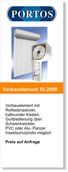 Vorbauelement mit Rollladenpanzer, halbrunder Kasten, Gurtbedienung ber Schwenkwickler, PVC oder Alu- Panzer Insektschutzrollo mglich   Preis auf Anfrage   Vorbauelement RL2000