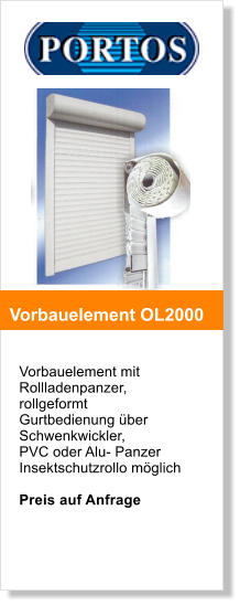 Vorbauelement mit Rollladenpanzer, rollgeformt Gurtbedienung ber Schwenkwickler, PVC oder Alu- Panzer Insektschutzrollo mglich   Preis auf Anfrage   Vorbauelement OL2000