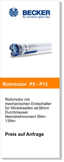 Rohrmotor mit mechanischen Endschalter fr Wickelwellen ab38mm Durchmesser Nenndrehmoment 5Nm-13Nm   Preis auf Anfrage       Rohrmotor  P5 - P13