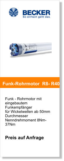 Funk - Rohrmotor mit eingebautem Funkempfnger fr Wickelwellen ab 50mm Durchmesser Nenndrehmoment 8Nm-37Nm   Preis auf Anfrage       Funk-Rohrmotor  R8- R40