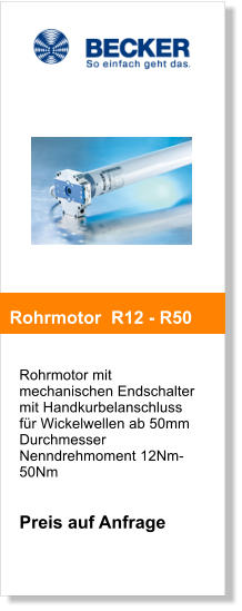 Rohrmotor mit mechanischen Endschalter mit Handkurbelanschluss fr Wickelwellen ab 50mm DurchmesserNenndrehmoment 12Nm-50Nm   Preis auf Anfrage       Rohrmotor  R12 - R50