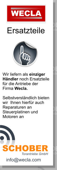 Ersatzteile Wir liefern als einziger  Hndler noch Ersatzteile  fr die Antriebe der  Firma Wecla.  Selbstverstndlich bieten  wir  Ihnen hierfr auch  Reparaturen an  Steuerplatinen und  Motoren an   Torantriebe GmbH SCHOBER info@wecla.com