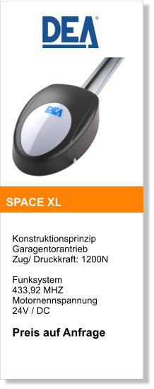 Konstruktionsprinzip  Garagentorantrieb Zug/ Druckkraft: 1200N   Funksystem  433,92 MHZ  Motornennspannung 24V / DC  Preis auf Anfrage     SPACE XL