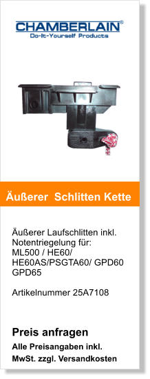 uerer Laufschlitten inkl. Notentriegelung fr: ML500 / HE60/ HE60AS/PSGTA60/ GPD60 GPD65  Artikelnummer 25A7108   Preis anfragen Alle Preisangaben inkl. MwSt. zzgl. Versandkosten    uerer  Schlitten Kette