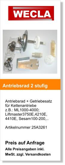 Antriebsrad + Getriebesatz fr Kettenantriebe z.B.: ML1000-4000; Liftmaster3750E,4210E,4410E, Sesam100-200,..  Artikelnummer 25A3261   Preis auf Anfrage Alle Preisangaben inkl. MwSt. zzgl. Versandkosten    Antriebsrad 2 stufig