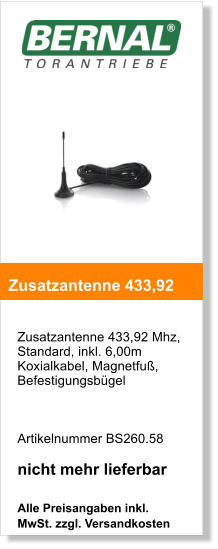 Zusatzantenne 433,92 Mhz, Standard, inkl. 6,00m Koxialkabel, Magnetfu, Befestigungsbgel     Artikelnummer BS260.58  nicht mehr lieferbar  Alle Preisangaben inkl. MwSt. zzgl. Versandkosten    Zusatzantenne 433,92