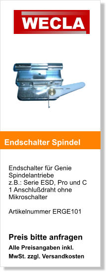 Endschalter fr Genie Spindelantriebe  z.B.: Serie ESD, Pro und C 1 Anschludraht ohne Mikroschalter  Artikelnummer ERGE101   Preis bitte anfragen Alle Preisangaben inkl. MwSt. zzgl. Versandkosten    Endschalter Spindel