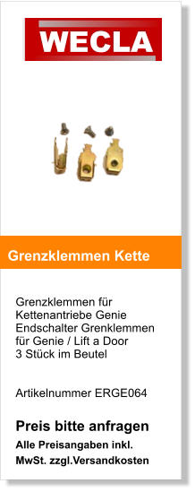 Grenzklemmen fr Kettenantriebe Genie Endschalter Grenklemmen fr Genie / Lift a Door  3 Stck im Beutel   Artikelnummer ERGE064  Preis bitte anfragen Alle Preisangaben inkl. MwSt. zzgl.Versandkosten    Grenzklemmen Kette