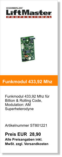 Funkmodul 433,92 Mhz fr  Billion & Rolling Code,  Modulation: AM Superheterodyne     Artikelnummer ST801221  Preis EUR  28,90 Alle Preisangaben inkl. MwSt. zzgl. Versandkosten    Funkmodul 433,92 Mhz