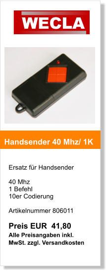 Ersatz fr Handsender   40 Mhz 1 Befehl 10er Codierung    Artikelnummer 806011  Preis EUR  41,80 Alle Preisangaben inkl. MwSt. zzgl. Versandkosten    Handsender 40 Mhz/ 1K