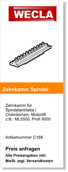 Zahnkamm fr Spindelantriebe / Chamberlain- Motorlift z.B.: ML5500, Profi 9000    Artikelnummer C168  Preis anfragen Alle Preisangaben inkl. MwSt. zzgl. Versandkosten    Zahnkamm Spindel