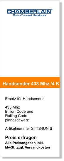 Ersatz fr Handsender   433 Mhz Billion Code und  Rolling Code  pianoschwarz   Artikelnummer STTS4UNIS   Preis erfragen Alle Preisangaben inkl. MwSt. zzgl. Versandkosten    Handsender 433 Mhz /4 K