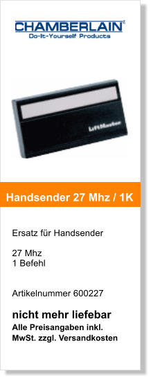 Ersatz fr Handsender   27 Mhz 1 Befehl     Artikelnummer 600227  nicht mehr liefebar Alle Preisangaben inkl. MwSt. zzgl. Versandkosten   Handsender 27 Mhz / 1K